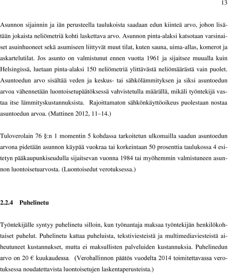 Jos asunto on valmistunut ennen vuotta 1961 ja sijaitsee muualla kuin Helsingissä, luetaan pinta-alaksi 150 neliömetriä ylittävästä neliömäärästä vain puolet.