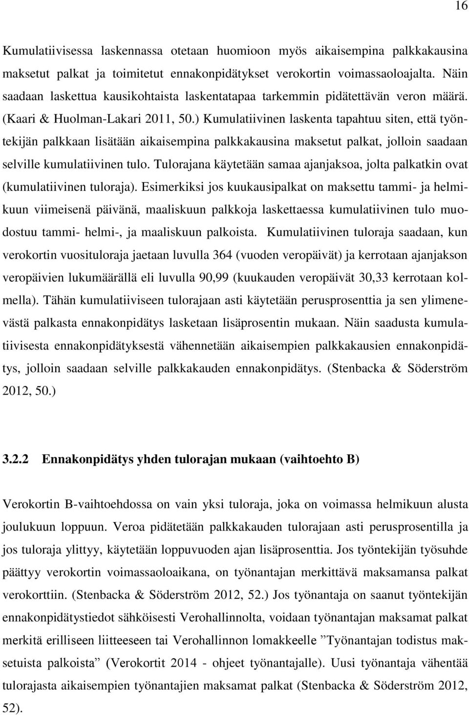 ) Kumulatiivinen laskenta tapahtuu siten, että työntekijän palkkaan lisätään aikaisempina palkkakausina maksetut palkat, jolloin saadaan selville kumulatiivinen tulo.