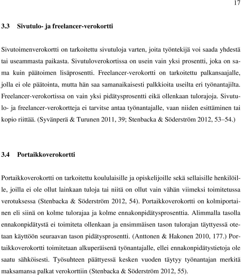 Freelancer-verokortti on tarkoitettu palkansaajalle, jolla ei ole päätointa, mutta hän saa samanaikaisesti palkkioita useilta eri työnantajilta.
