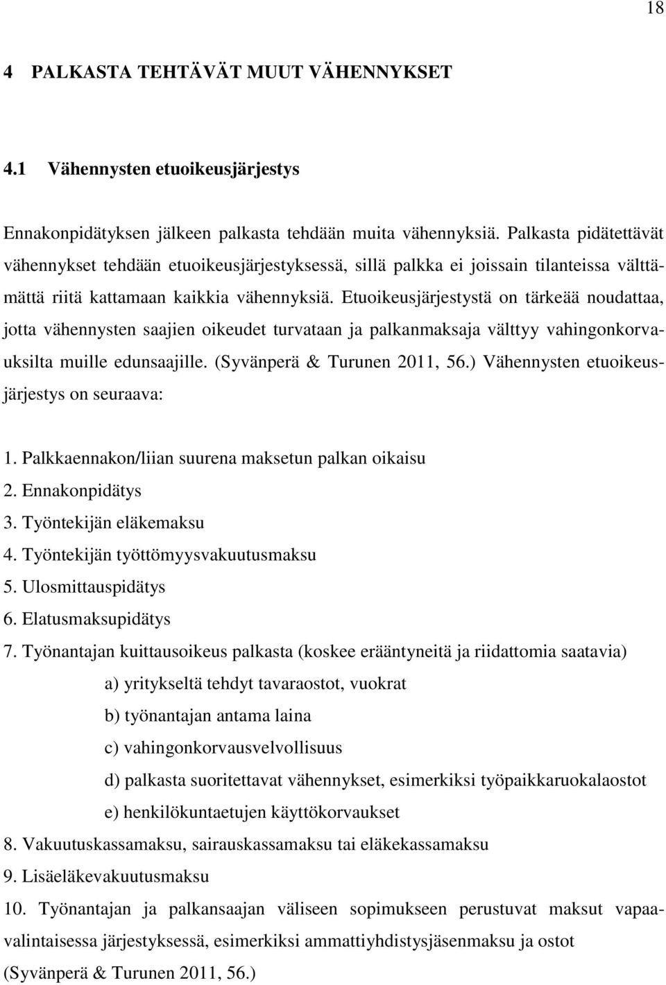 Etuoikeusjärjestystä on tärkeää noudattaa, jotta vähennysten saajien oikeudet turvataan ja palkanmaksaja välttyy vahingonkorvauksilta muille edunsaajille. (Syvänperä & Turunen 2011, 56.