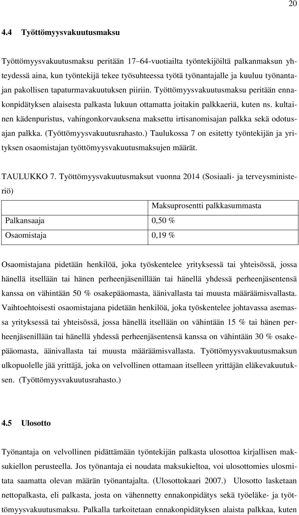 kultainen kädenpuristus, vahingonkorvauksena maksettu irtisanomisajan palkka sekä odotusajan palkka. (Työttömyysvakuutusrahasto.