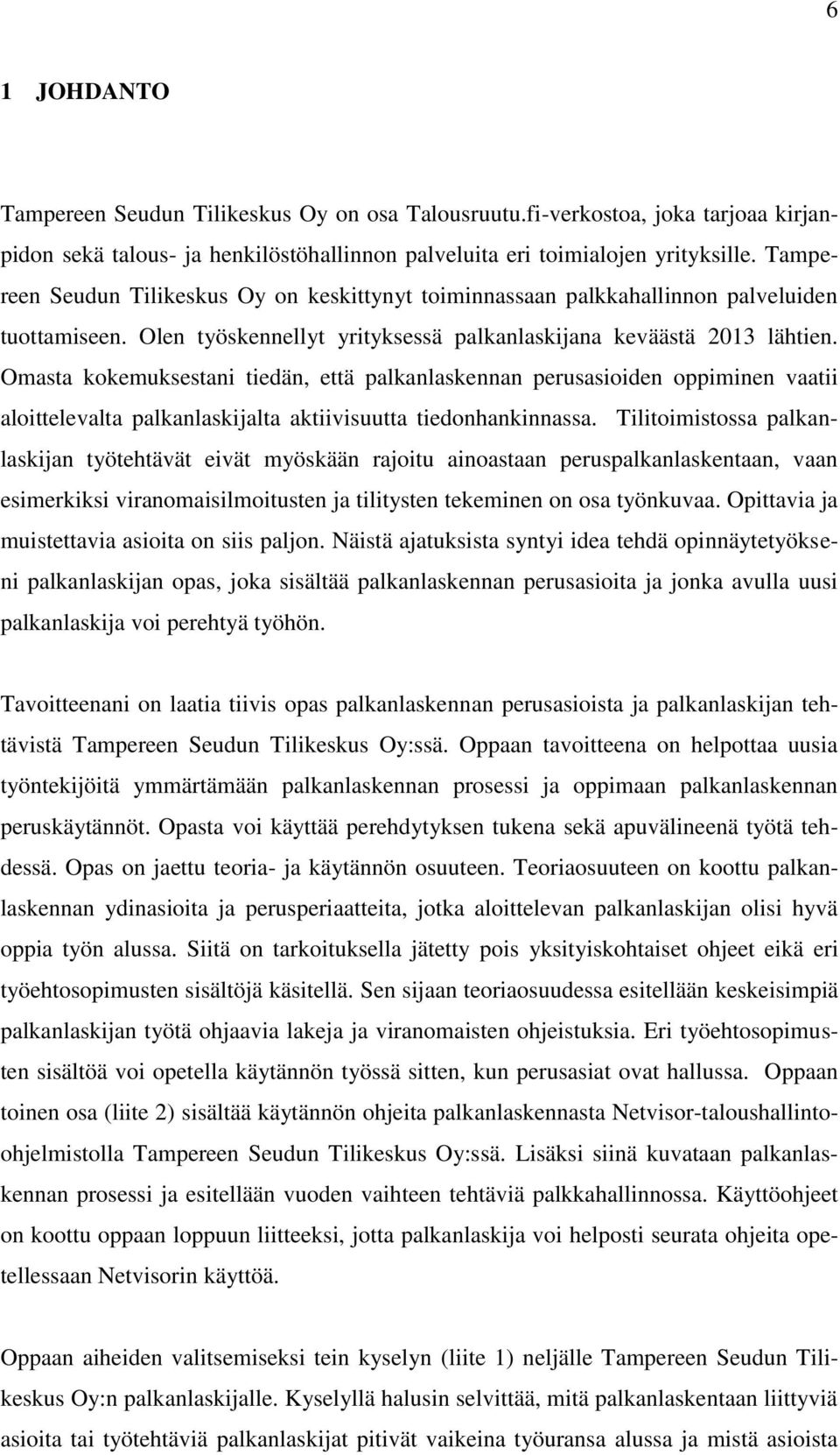 Omasta kokemuksestani tiedän, että palkanlaskennan perusasioiden oppiminen vaatii aloittelevalta palkanlaskijalta aktiivisuutta tiedonhankinnassa.