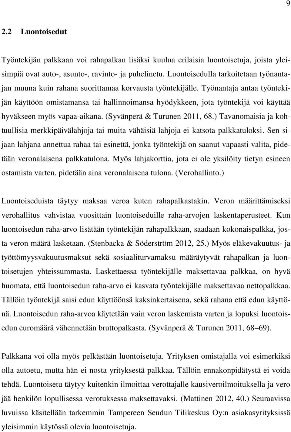 Työnantaja antaa työntekijän käyttöön omistamansa tai hallinnoimansa hyödykkeen, jota työntekijä voi käyttää hyväkseen myös vapaa-aikana. (Syvänperä & Turunen 2011, 68.