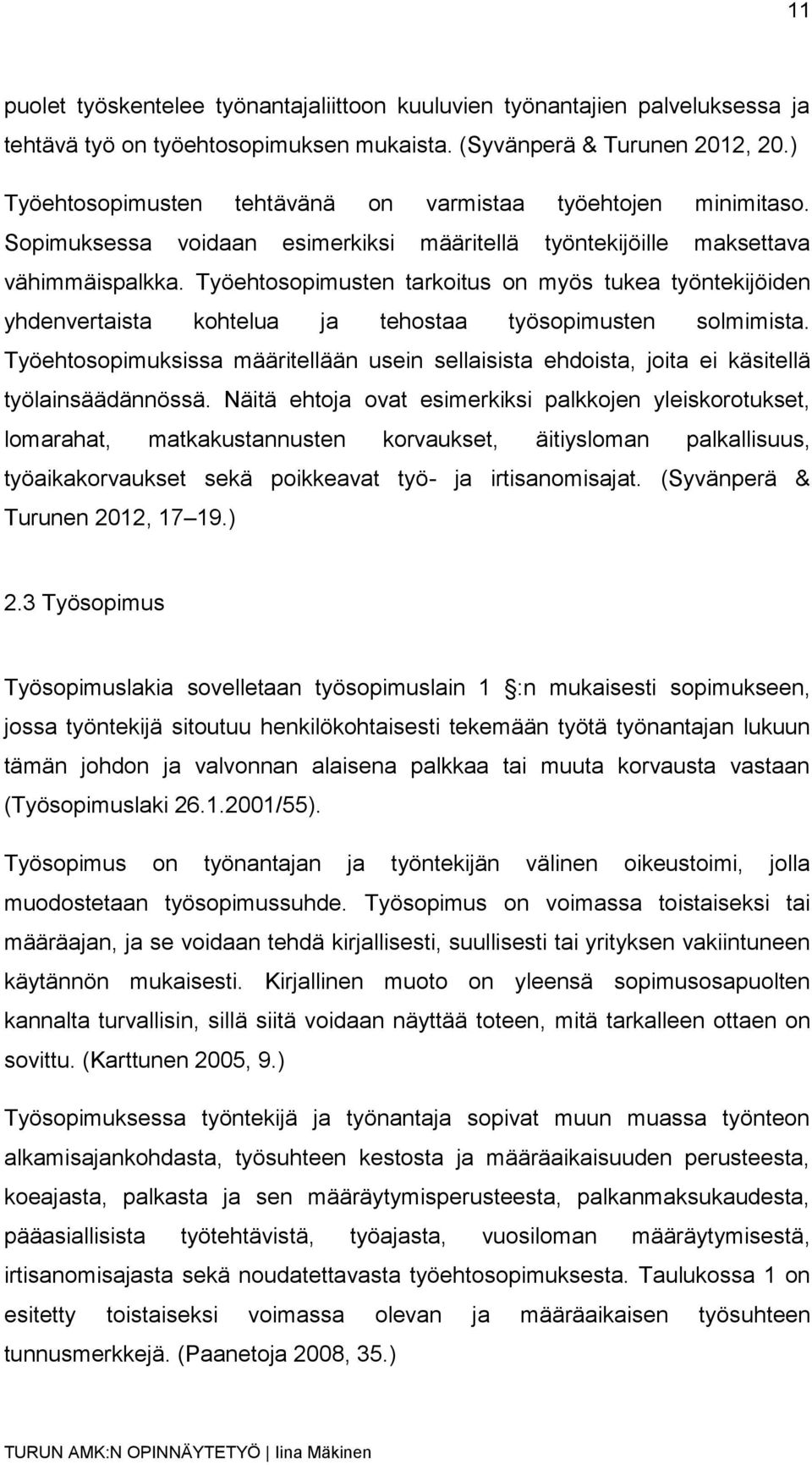 Työehtosopimusten tarkoitus on myös tukea työntekijöiden yhdenvertaista kohtelua ja tehostaa työsopimusten solmimista.