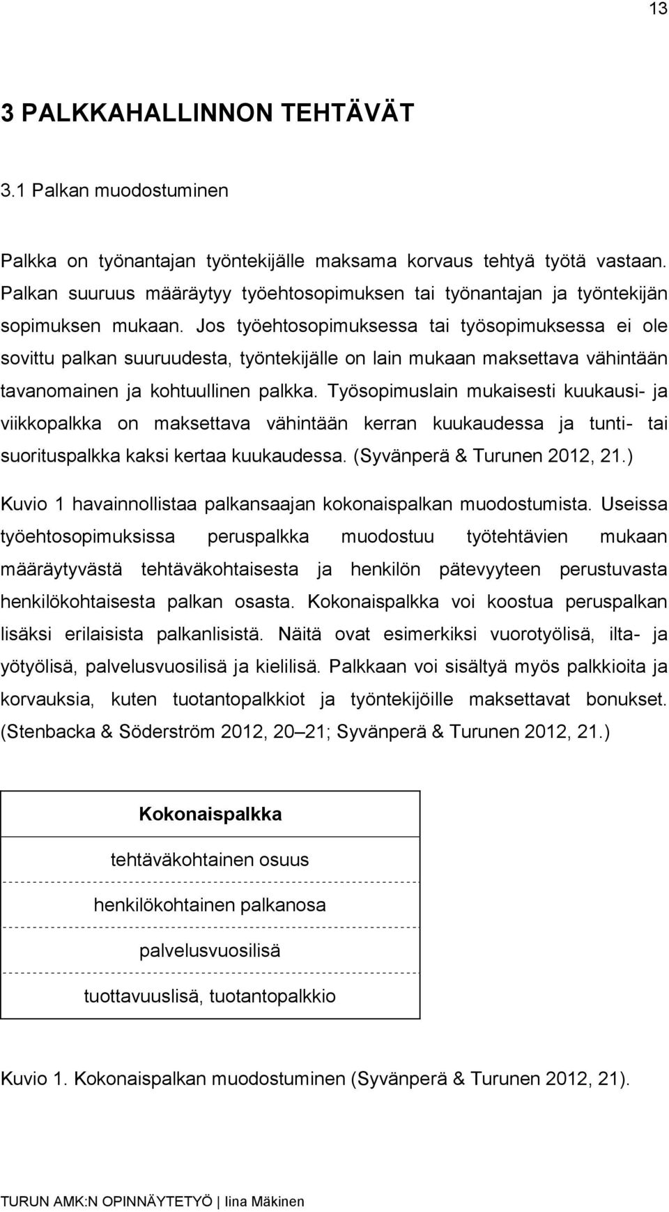 Jos työehtosopimuksessa tai työsopimuksessa ei ole sovittu palkan suuruudesta, työntekijälle on lain mukaan maksettava vähintään tavanomainen ja kohtuullinen palkka.