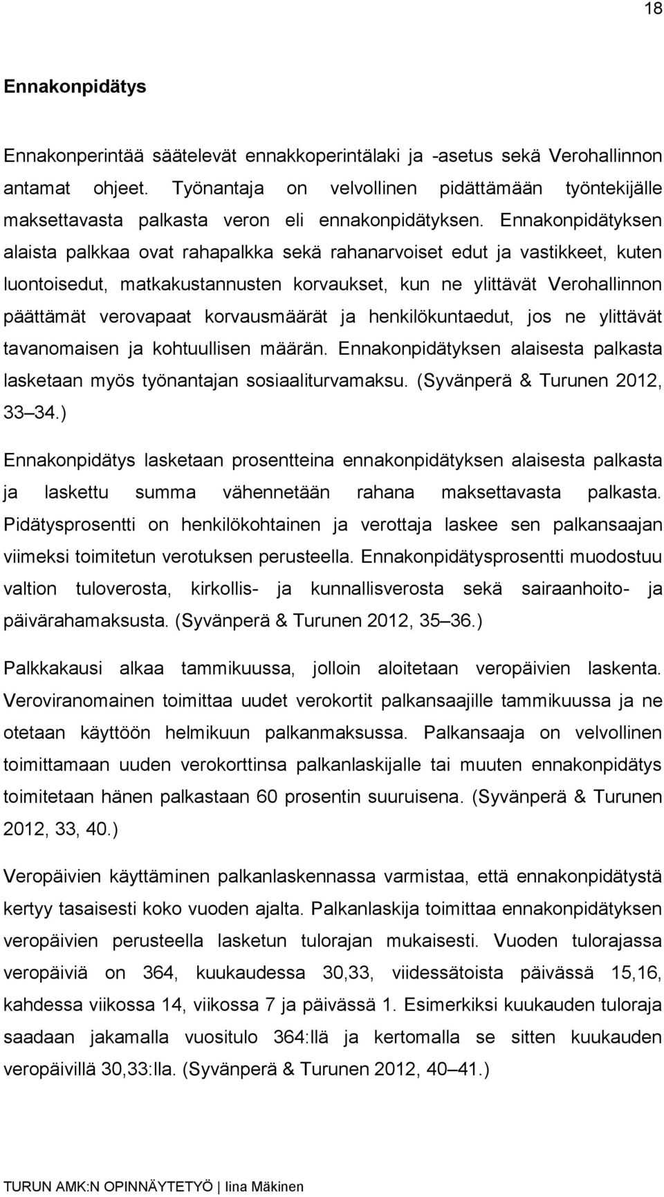 Ennakonpidätyksen alaista palkkaa ovat rahapalkka sekä rahanarvoiset edut ja vastikkeet, kuten luontoisedut, matkakustannusten korvaukset, kun ne ylittävät Verohallinnon päättämät verovapaat