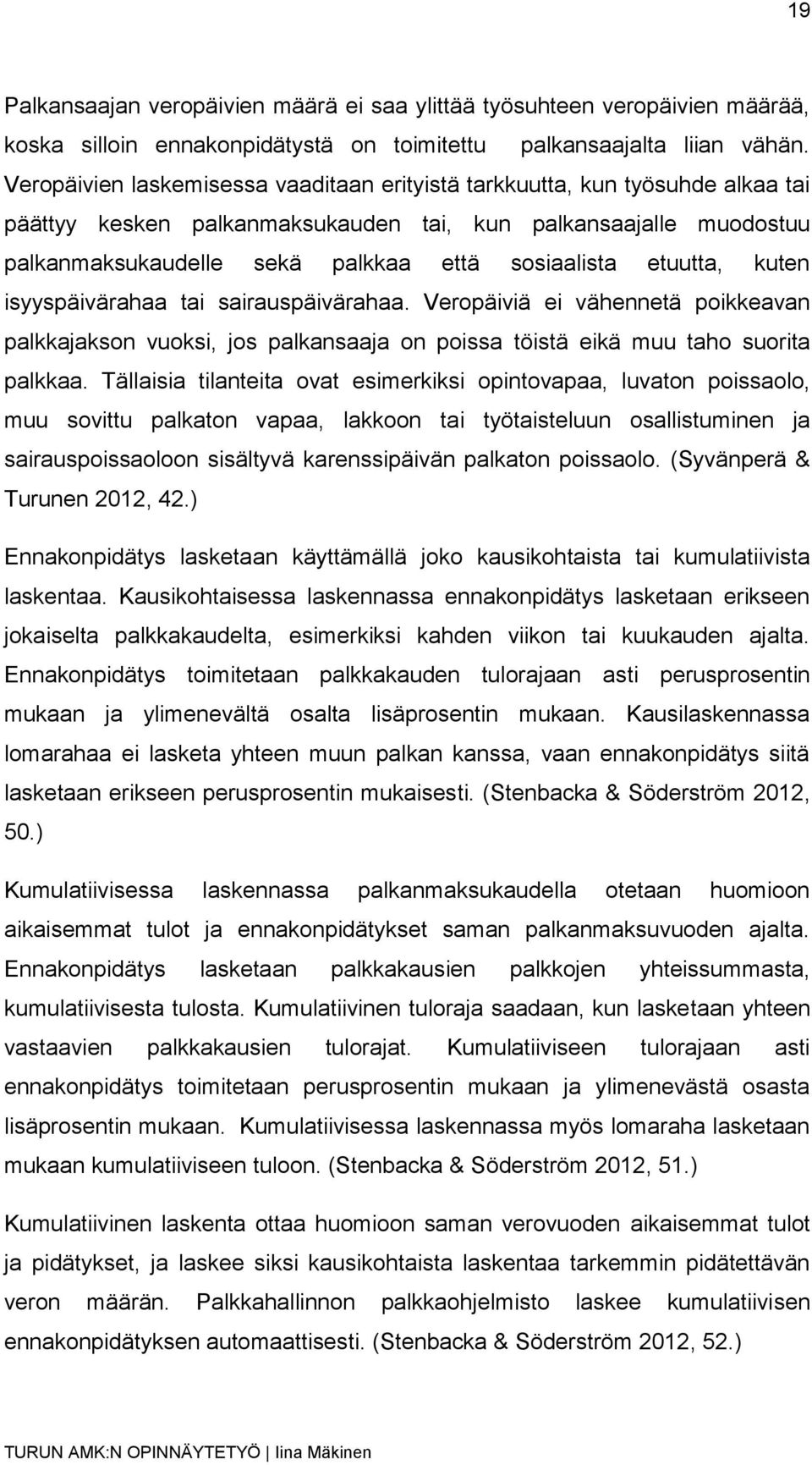 etuutta, kuten isyyspäivärahaa tai sairauspäivärahaa. Veropäiviä ei vähennetä poikkeavan palkkajakson vuoksi, jos palkansaaja on poissa töistä eikä muu taho suorita palkkaa.