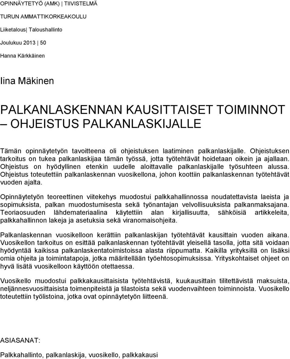 Ohjeistus on hyödyllinen etenkin uudelle aloittavalle palkanlaskijalle työsuhteen alussa. Ohjeistus toteutettiin palkanlaskennan vuosikellona, johon koottiin palkanlaskennan työtehtävät vuoden ajalta.