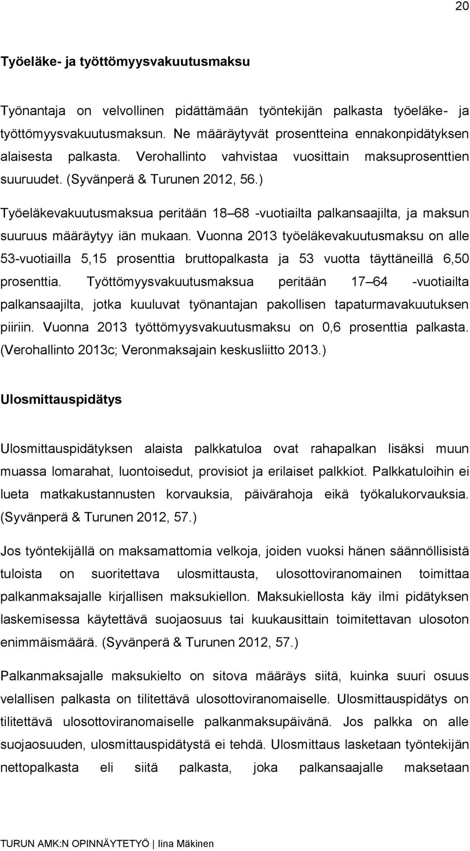 ) Työeläkevakuutusmaksua peritään 18 68 -vuotiailta palkansaajilta, ja maksun suuruus määräytyy iän mukaan.