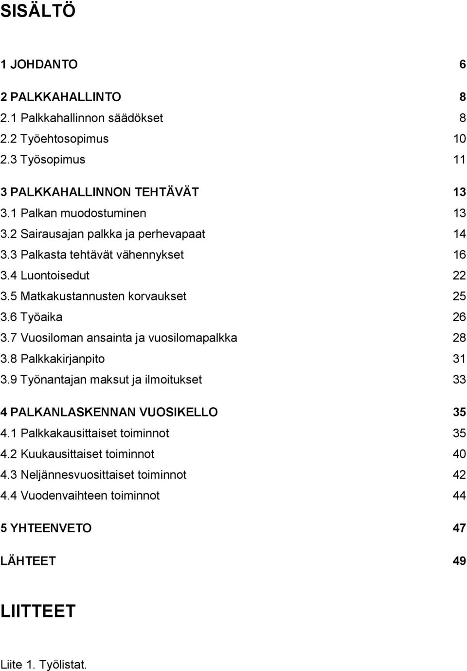 6 Työaika 26 3.7 Vuosiloman ansainta ja vuosilomapalkka 28 3.8 Palkkakirjanpito 31 3.9 Työnantajan maksut ja ilmoitukset 33 4 PALKANLASKENNAN VUOSIKELLO 35 4.