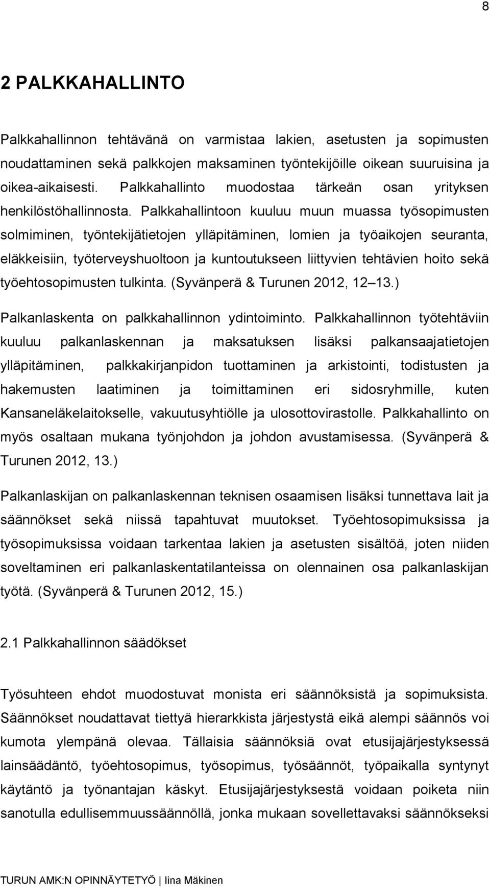 Palkkahallintoon kuuluu muun muassa työsopimusten solmiminen, työntekijätietojen ylläpitäminen, lomien ja työaikojen seuranta, eläkkeisiin, työterveyshuoltoon ja kuntoutukseen liittyvien tehtävien