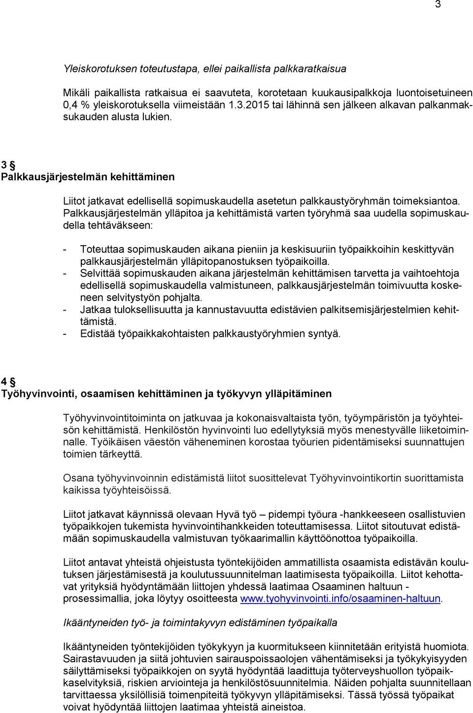 Palkkausjärjestelmän ylläpitoa ja kehittämistä varten työryhmä saa uudella sopimuskaudella tehtäväkseen: - Toteuttaa sopimuskauden aikana pieniin ja keskisuuriin työpaikkoihin keskittyvän