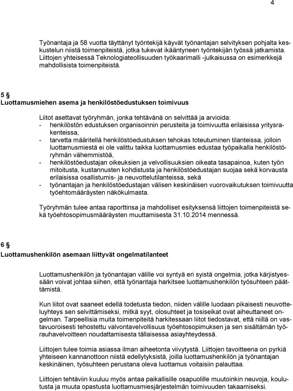 5 Luottamusmiehen asema ja henkilöstöedustuksen toimivuus Liitot asettavat työryhmän, jonka tehtävänä on selvittää ja arvioida: - henkilöstön edustuksen organisoinnin perusteita ja toimivuutta