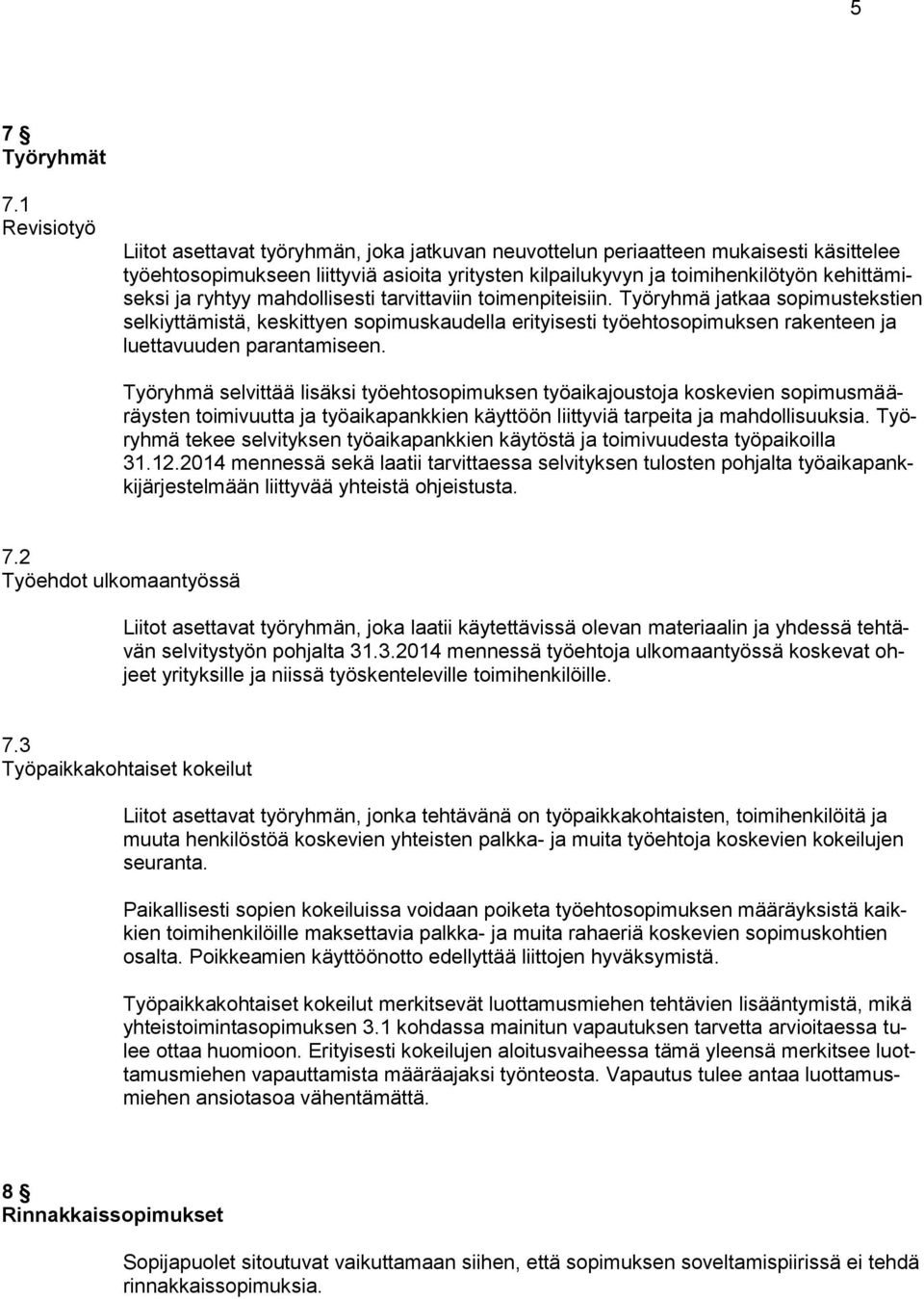 ryhtyy mahdollisesti tarvittaviin toimenpiteisiin. Työryhmä jatkaa sopimustekstien selkiyttämistä, keskittyen sopimuskaudella erityisesti työehtosopimuksen rakenteen ja luettavuuden parantamiseen.