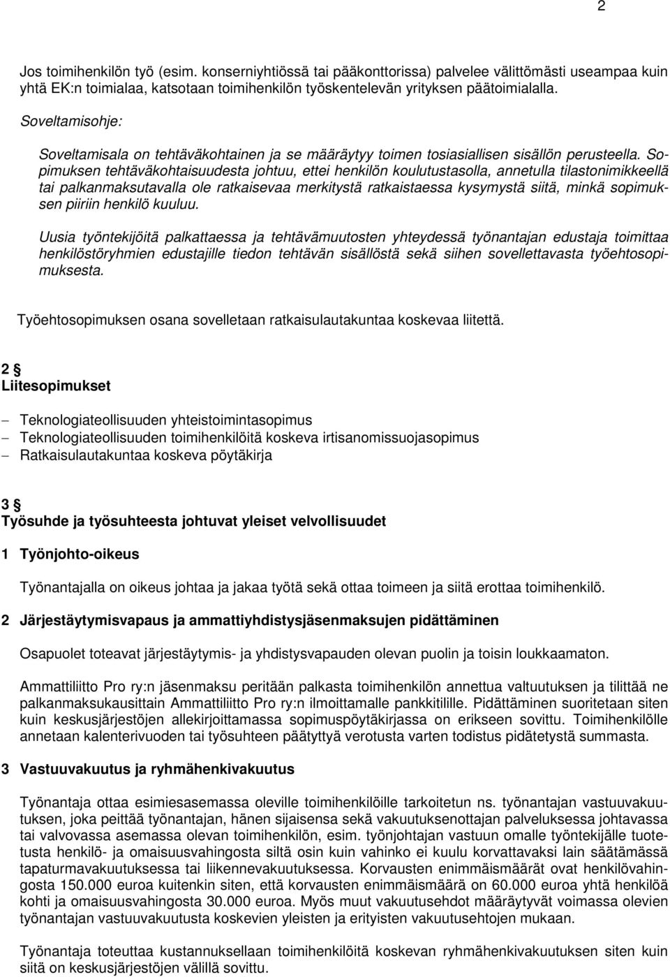 Sopimuksen tehtäväkohtaisuudesta johtuu, ettei henkilön koulutustasolla, annetulla tilastonimikkeellä tai palkanmaksutavalla ole ratkaisevaa merkitystä ratkaistaessa kysymystä siitä, minkä sopimuksen