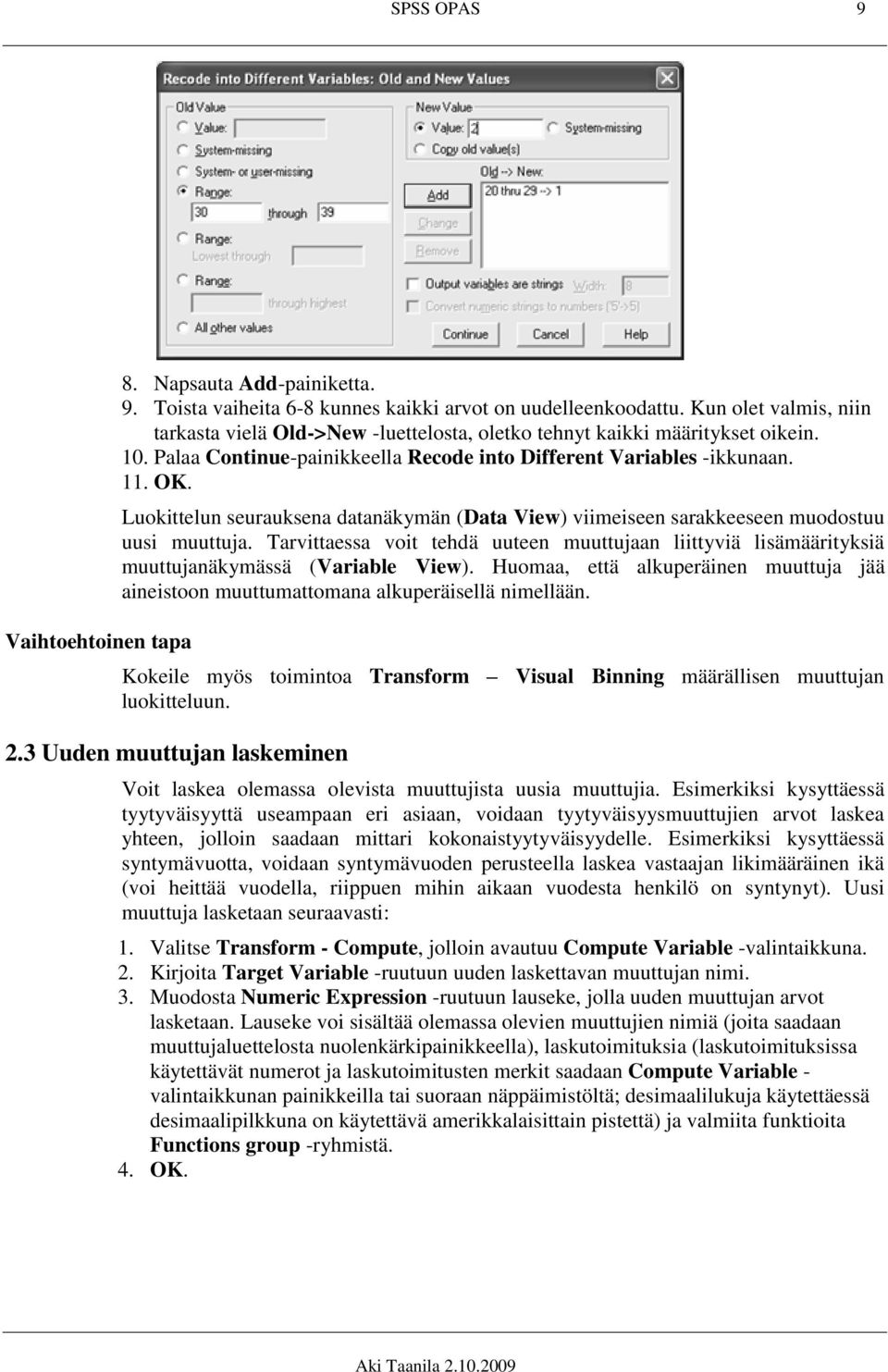 Luokittelun seurauksena datanäkymän (Data View) viimeiseen sarakkeeseen muodostuu uusi muuttuja. Tarvittaessa voit tehdä uuteen muuttujaan liittyviä lisämäärityksiä muuttujanäkymässä (Variable View).