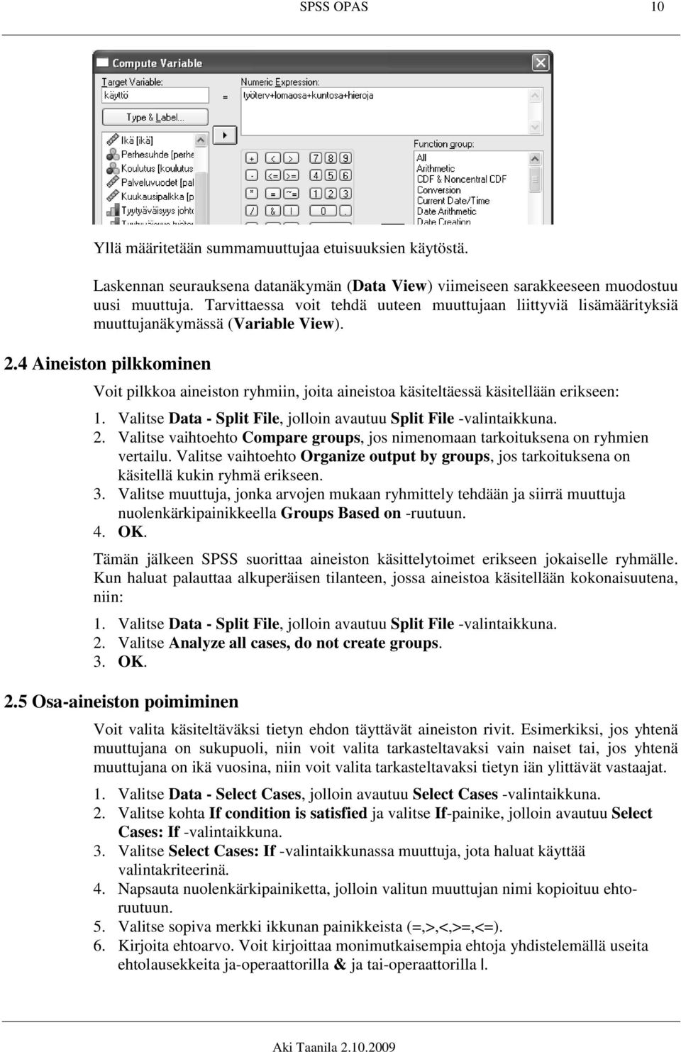 4 Aineiston pilkkominen Voit pilkkoa aineiston ryhmiin, joita aineistoa käsiteltäessä käsitellään erikseen: 1. Valitse Data - Split File, jolloin avautuu Split File -valintaikkuna. 2.