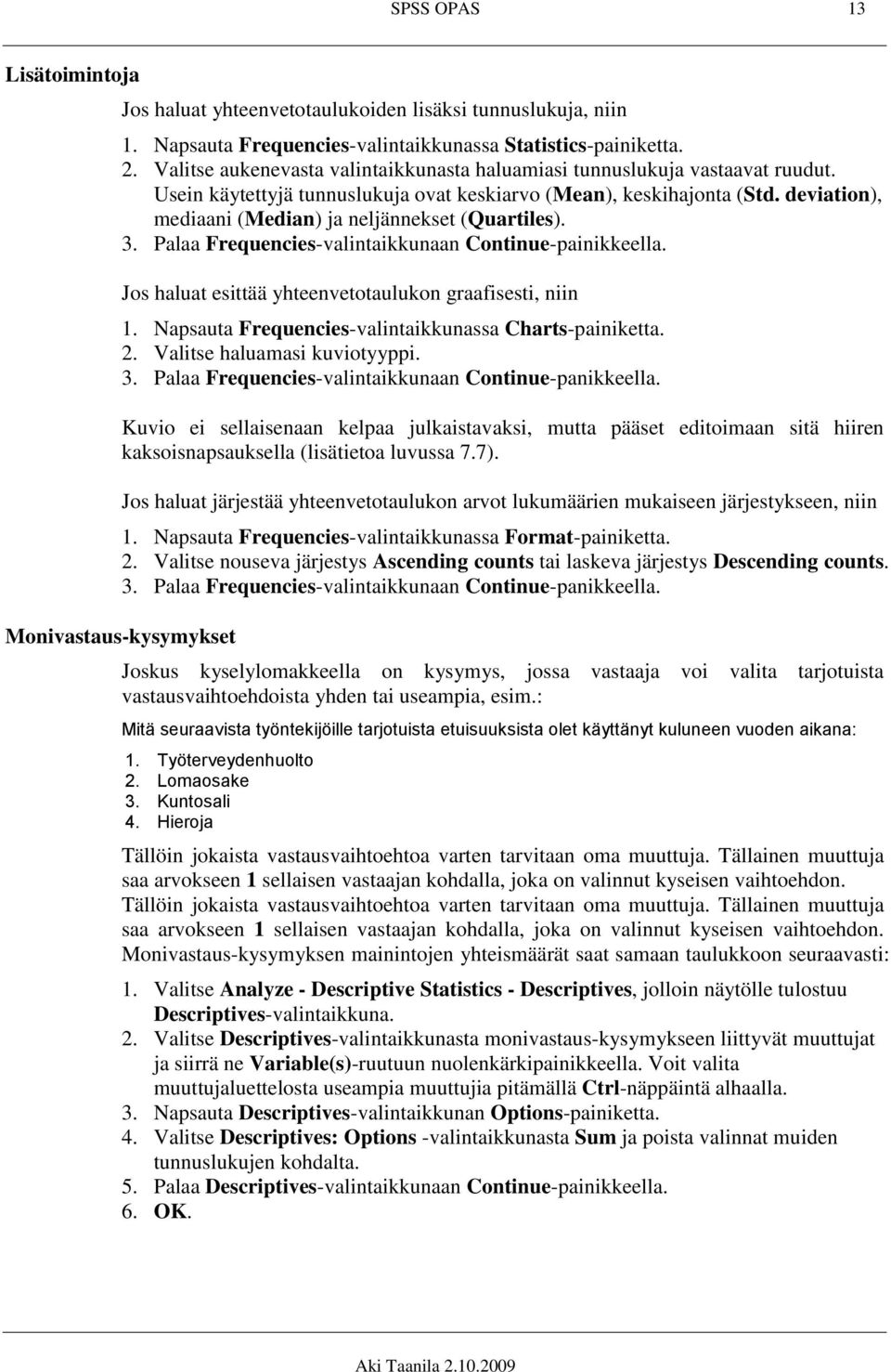 deviation), mediaani (Median) ja neljännekset (Quartiles). 3. Palaa Frequencies-valintaikkunaan Continue-painikkeella. Jos haluat esittää yhteenvetotaulukon graafisesti, niin 1.