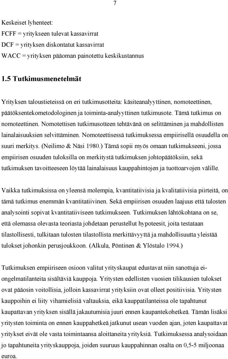 Tämä tutkimus on nomoteettinen. Nomotettisen tutkimusotteen tehtävänä on selittäminen ja mahdollisten lainalaisuuksien selvittäminen.