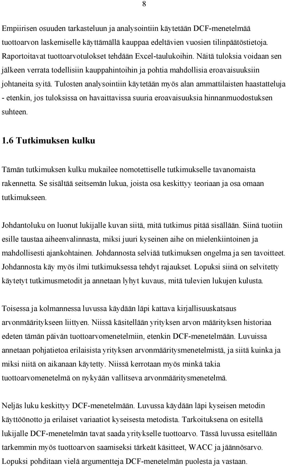 Tulosten analysointiin käytetään myös alan ammattilaisten haastatteluja - etenkin, jos tuloksissa on havaittavissa suuria eroavaisuuksia hinnanmuodostuksen suhteen. 1.