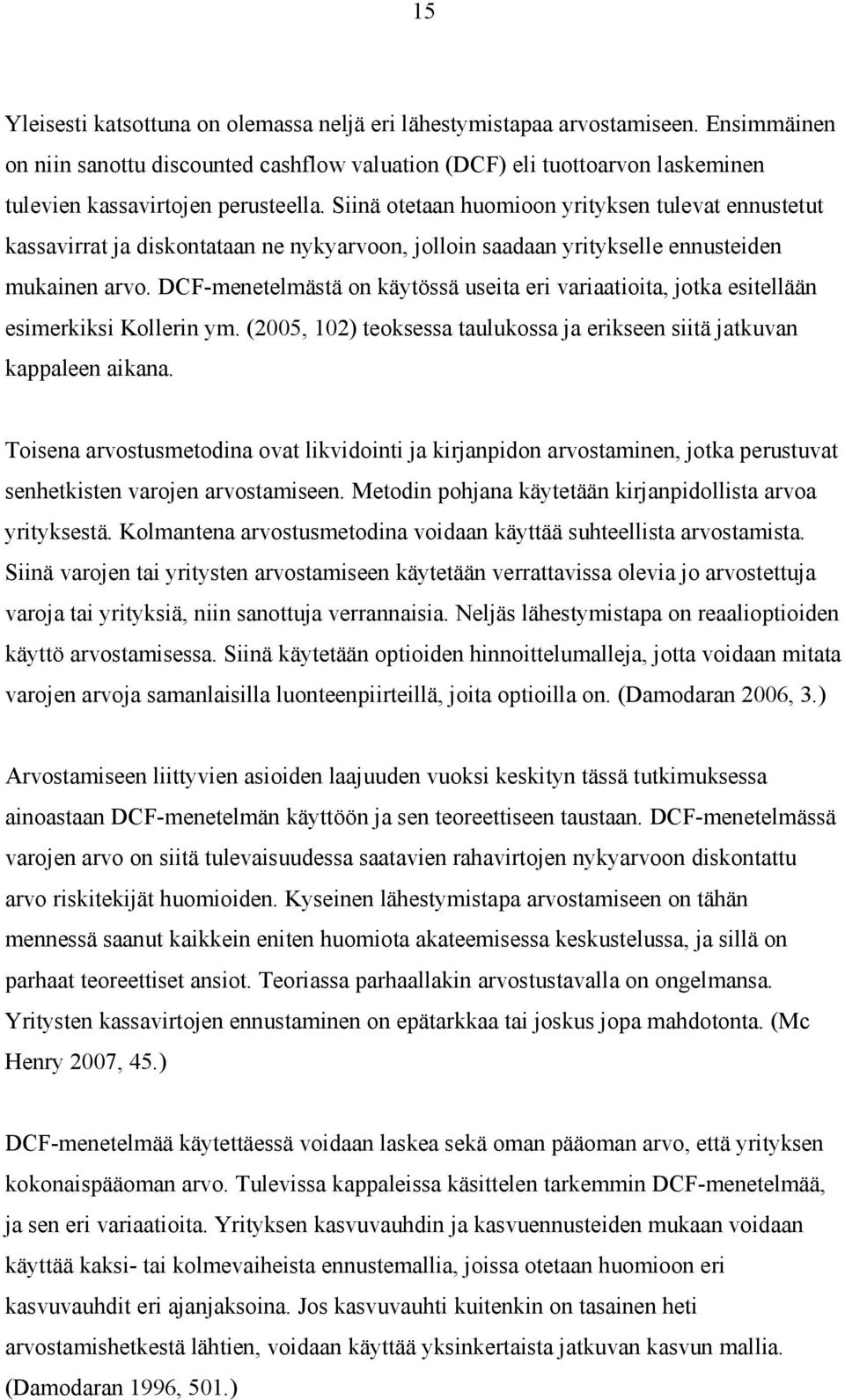 Siinä otetaan huomioon yrityksen tulevat ennustetut kassavirrat ja diskontataan ne nykyarvoon, jolloin saadaan yritykselle ennusteiden mukainen arvo.