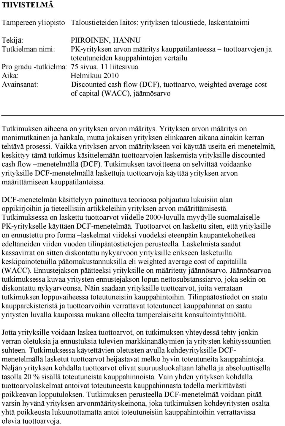 jäännösarvo Tutkimuksen aiheena on yrityksen arvon määritys. Yrityksen arvon määritys on monimutkainen ja hankala, mutta jokaisen yrityksen elinkaaren aikana ainakin kerran tehtävä prosessi.