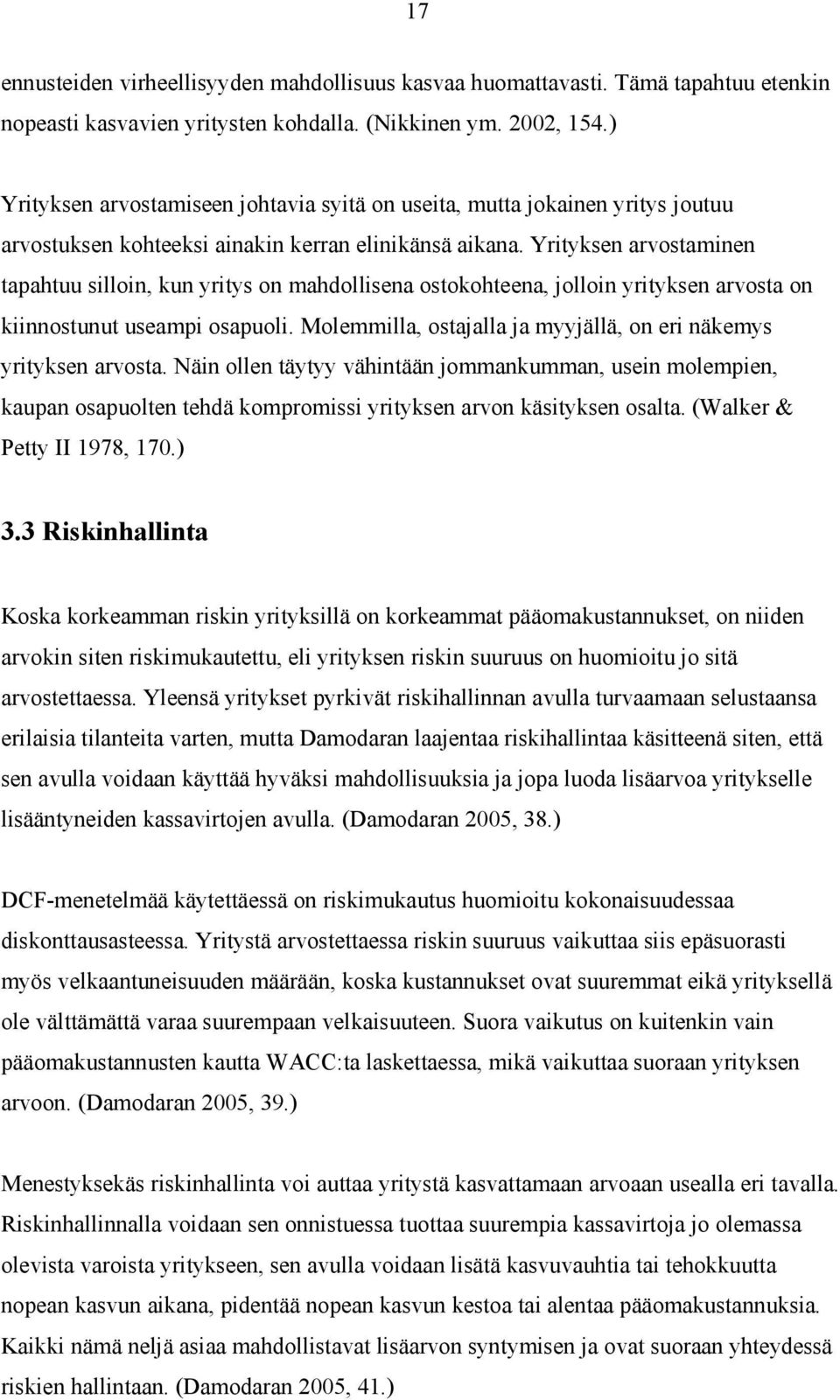 Yrityksen arvostaminen tapahtuu silloin, kun yritys on mahdollisena ostokohteena, jolloin yrityksen arvosta on kiinnostunut useampi osapuoli.