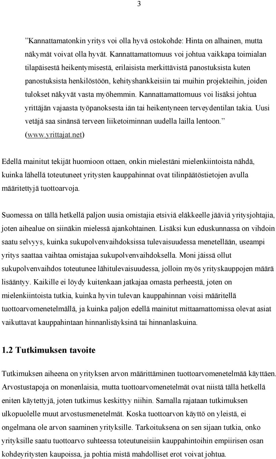 joiden tulokset näkyvät vasta myöhemmin. Kannattamattomuus voi lisäksi johtua yrittäjän vajaasta työpanoksesta iän tai heikentyneen terveydentilan takia.