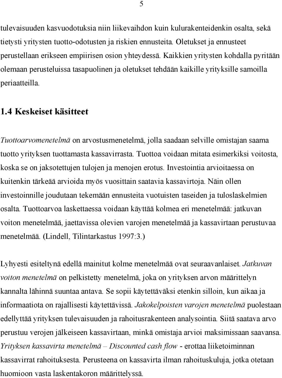 Kaikkien yritysten kohdalla pyritään olemaan perusteluissa tasapuolinen ja oletukset tehdään kaikille yrityksille samoilla periaatteilla. 1.