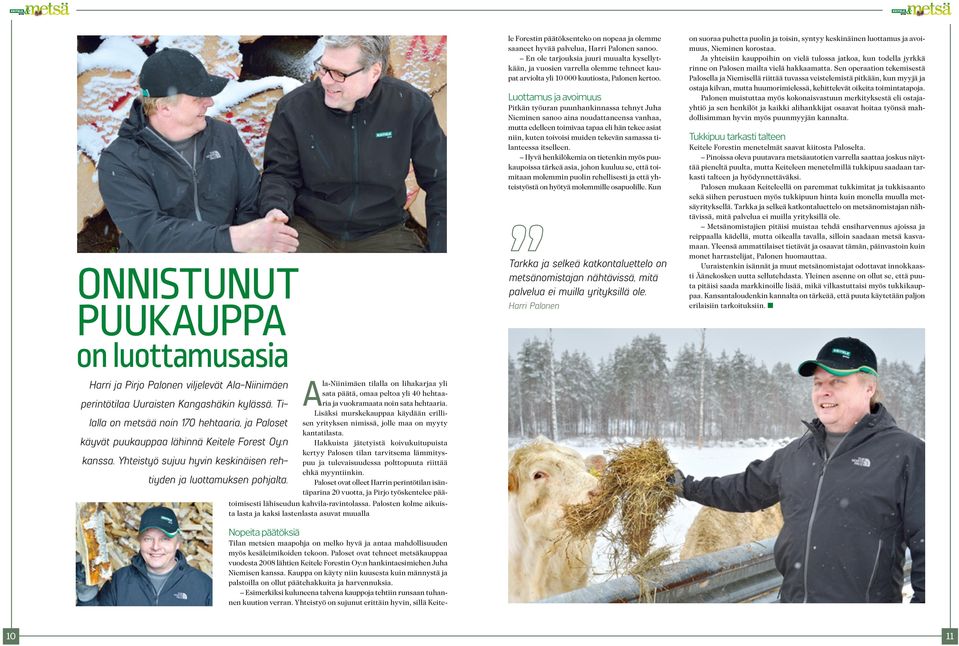 Luottamus ja avoimuus Pitkän työuran puunhankinnassa tehnyt Juha Nieminen sanoo aina noudattaneensa vanhaa, mutta edelleen toimivaa tapaa eli hän tekee asiat niin, kuten toivoisi muiden tekevän