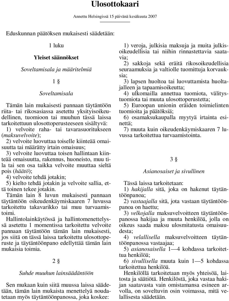 (maksuvelvoite); 2) velvoite luovuttaa toiselle kiinteää omaisuutta tai määrätty irtain omaisuus; 3) velvoite luovuttaa toisen hallintaan kiinteää omaisuutta, rakennus, huoneisto, muu tila tai sen