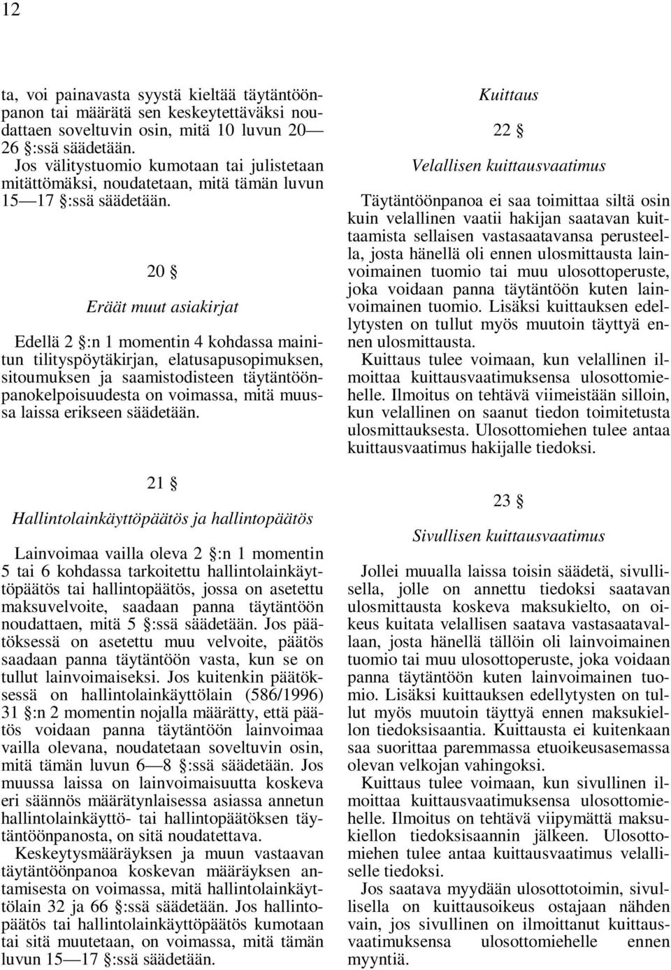 20 Eräät muut asiakirjat Edellä 2 :n 1 momentin 4 kohdassa mainitun tilityspöytäkirjan, elatusapusopimuksen, sitoumuksen ja saamistodisteen täytäntöönpanokelpoisuudesta on voimassa, mitä muussa