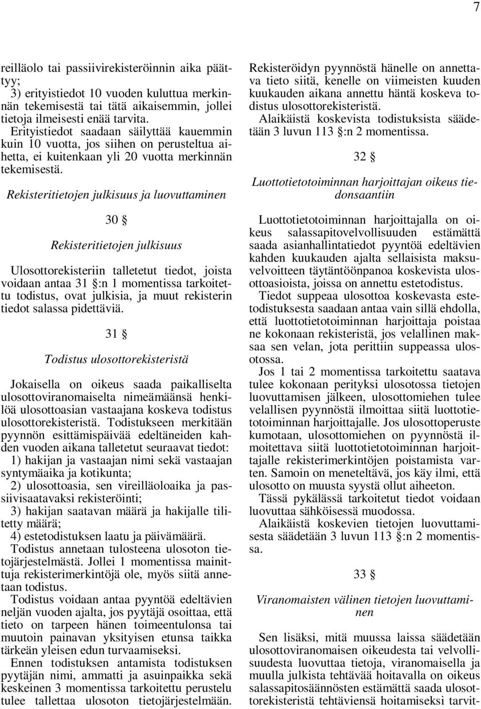 Rekisteritietojen julkisuus ja luovuttaminen 30 Rekisteritietojen julkisuus Ulosottorekisteriin talletetut tiedot, joista voidaan antaa 31 :n 1 momentissa tarkoitettu todistus, ovat julkisia, ja muut