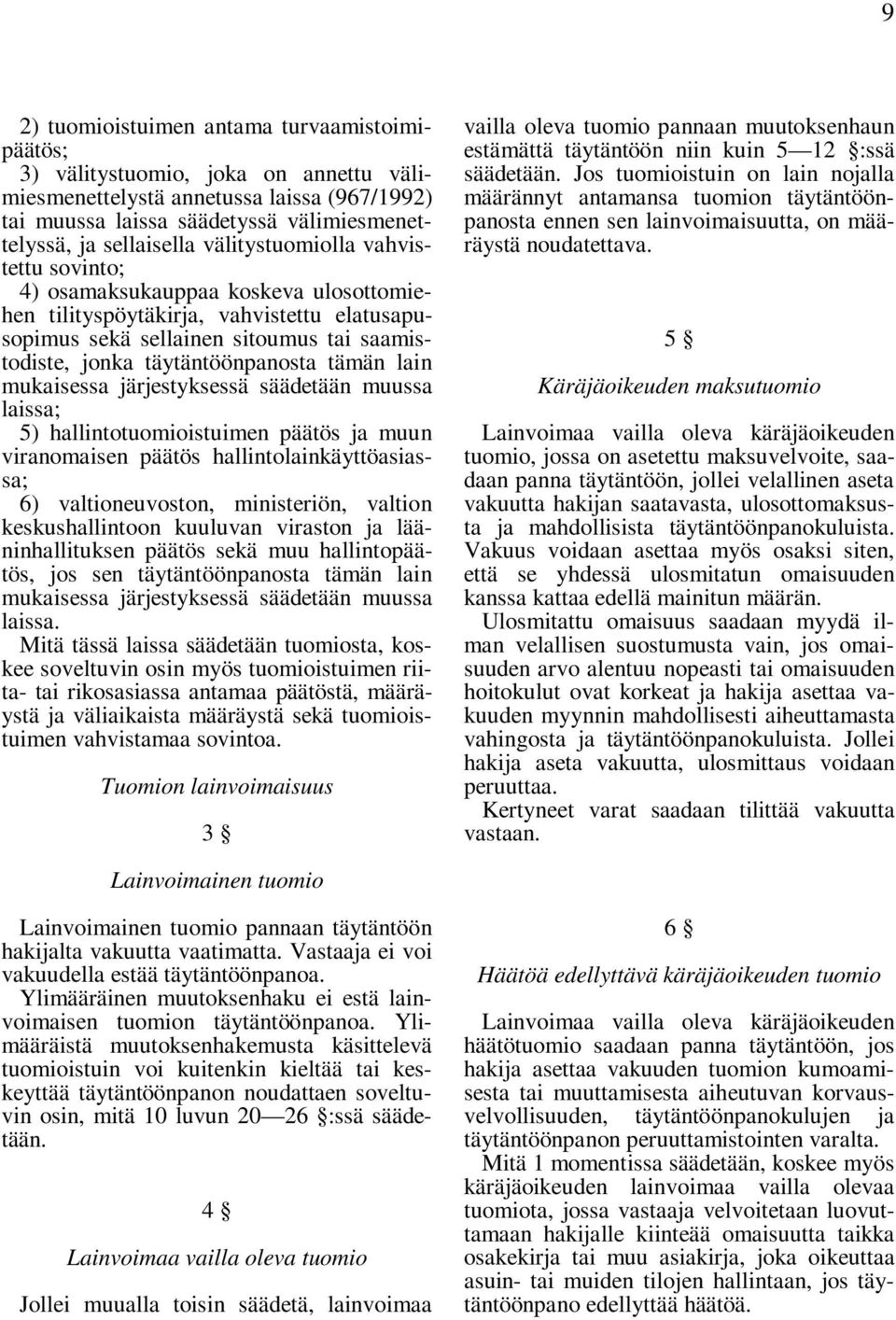 tämän lain mukaisessa järjestyksessä säädetään muussa laissa; 5) hallintotuomioistuimen päätös ja muun viranomaisen päätös hallintolainkäyttöasiassa; 6) valtioneuvoston, ministeriön, valtion