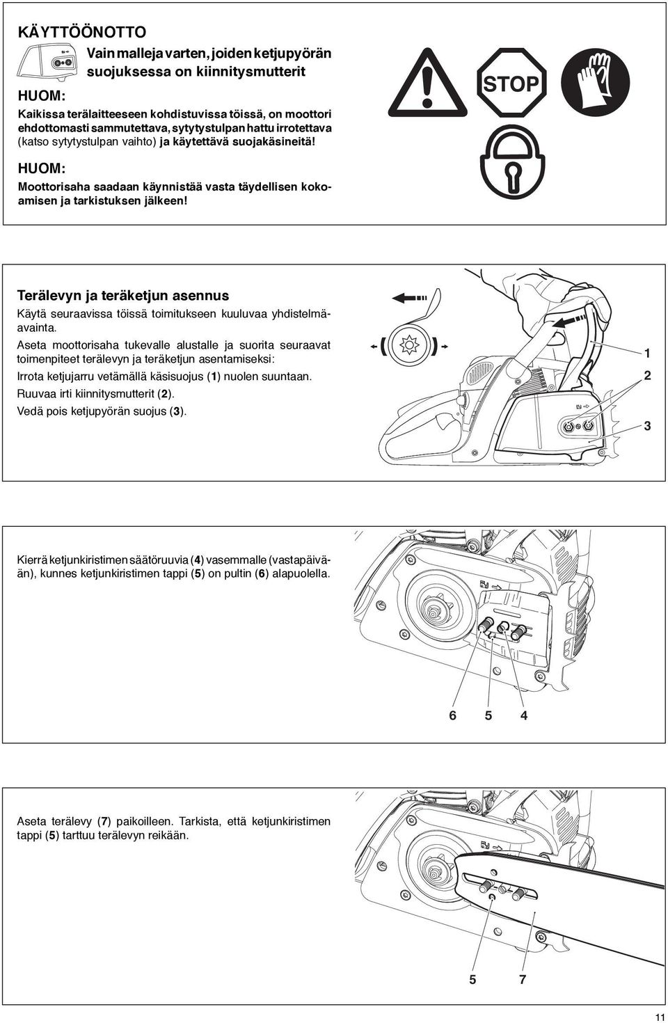 Terälevyn ja teräketjun asennus Käytä seuraavissa töissä toimitukseen kuuluvaa yhdistelmäavainta.