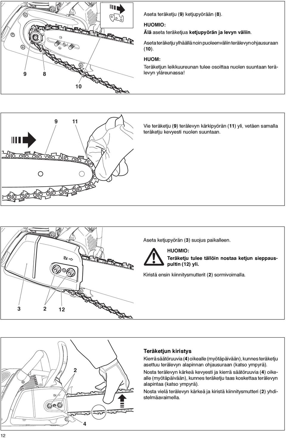 Aseta ketjupyörän (3) suojus paikalleen. HUOMIO: Teräketju tulee tällöin nostaa ketjun sieppauspultin (12) yli. Kiristä ensin kiinnitysmutterit (2) sormivoimalla.