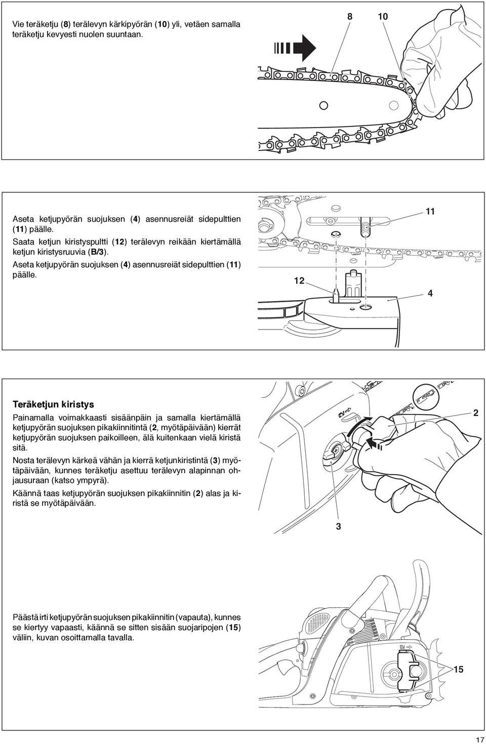 12 11 4 Teräketjun kiristys Painamalla voimakkaasti sisäänpäin ja samalla kiertämällä ketjupyörän suojuksen pikakiinnitintä (2, myötäpäivään) kierrät ketjupyörän suojuksen paikoilleen, älä kuitenkaan
