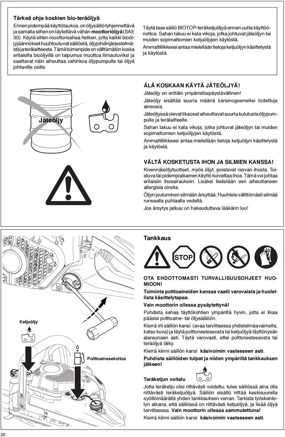 Tämä toimenpide on välttämätön koska erilaisilla bioöljyillä on taipumus muuttua liimautuviksi ja saattavat näin aiheuttaa vahinkoa öljypumpulle tai öljyä johtaville osille.