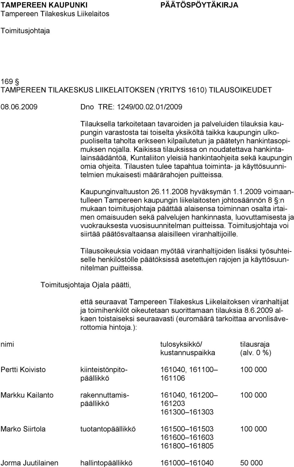 hankintasopimuksen nojalla. Kaikissa tilauksissa on noudatettava hankintalainsäädäntöä, Kuntaliiton yleisiä hankintaohjeita sekä kaupungin omia ohjeita.