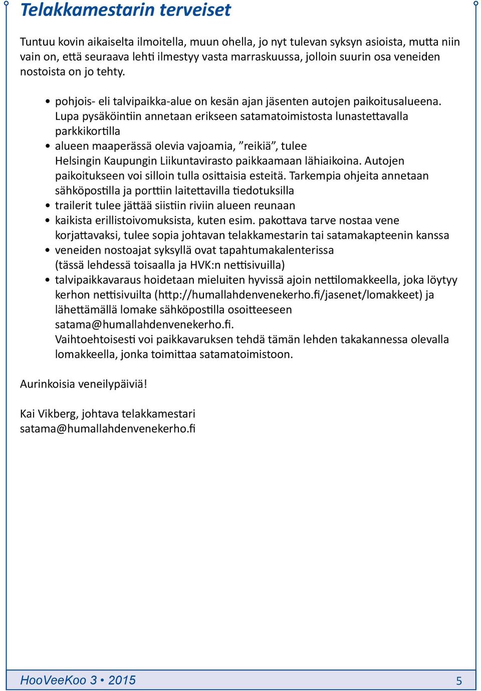 Lupa pysäköintiin annetaan erikseen satamatoimistosta lunastettavalla parkkikortilla alueen maaperässä olevia vajoamia, reikiä, tulee Helsingin Kaupungin Liikuntavirasto paikkaamaan lähiaikoina.