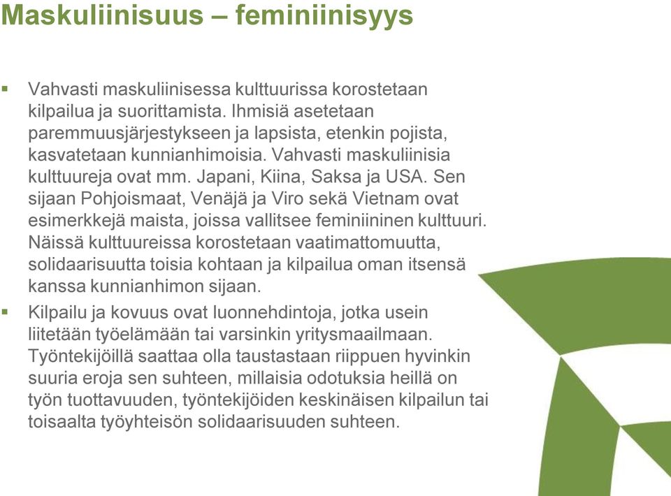 Sen sijaan Pohjoismaat, Venäjä ja Viro sekä Vietnam ovat esimerkkejä maista, joissa vallitsee feminiininen kulttuuri.