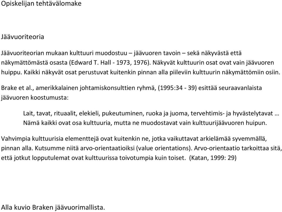 , amerikkalainen johtamiskonsulttien ryhmä, (1995:34-39) esittää seuraavanlaista jäävuoren koostumusta: Lait, tavat, rituaalit, elekieli, pukeutuminen, ruoka ja juoma, tervehtimis- ja hyvästelytavat