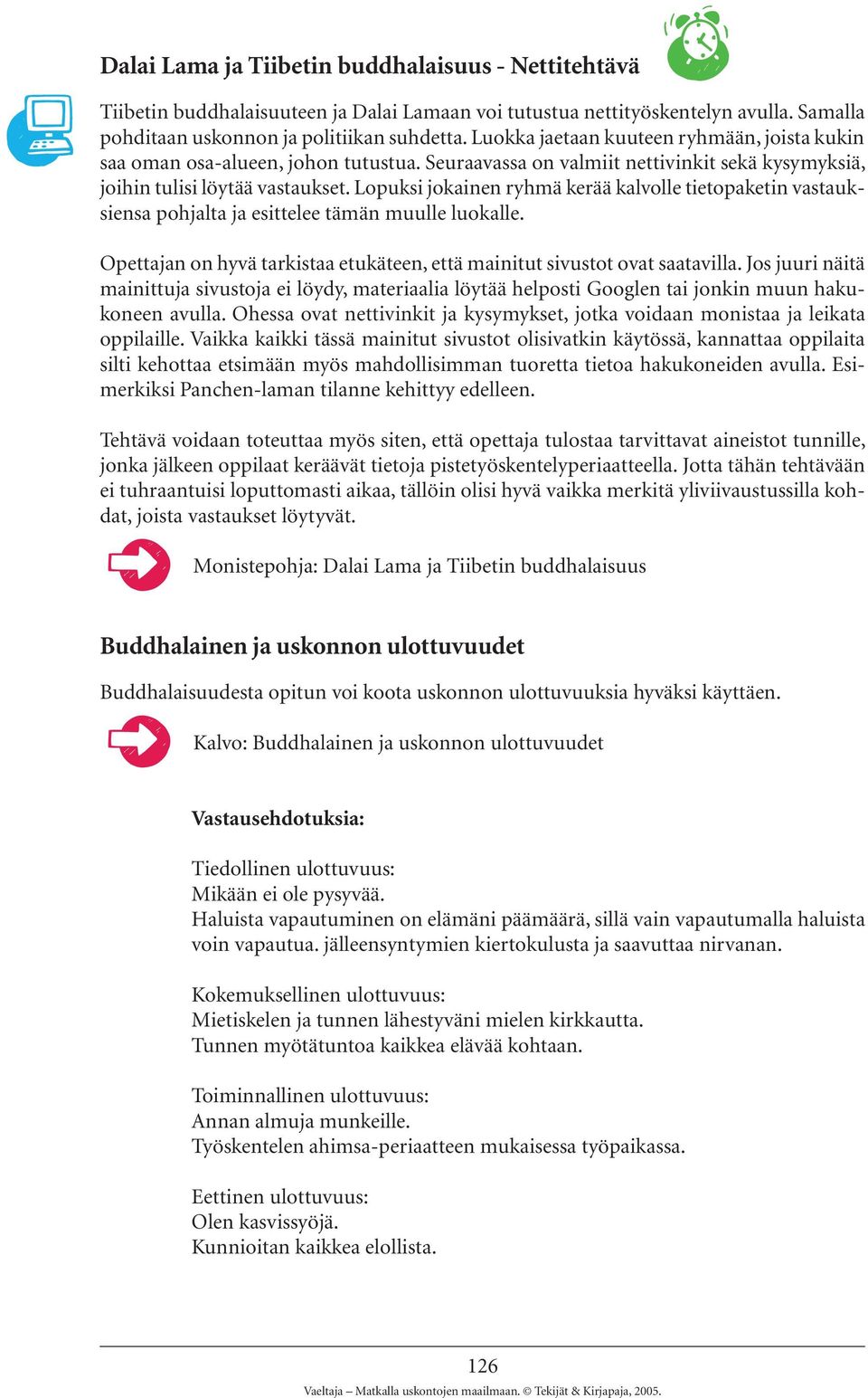 Lopuksi jokainen ryhmä kerää kalvolle tietopaketin vastauksiensa pohjalta ja esittelee tämän muulle luokalle. Opettajan on hyvä tarkistaa etukäteen, että mainitut sivustot ovat saatavilla.