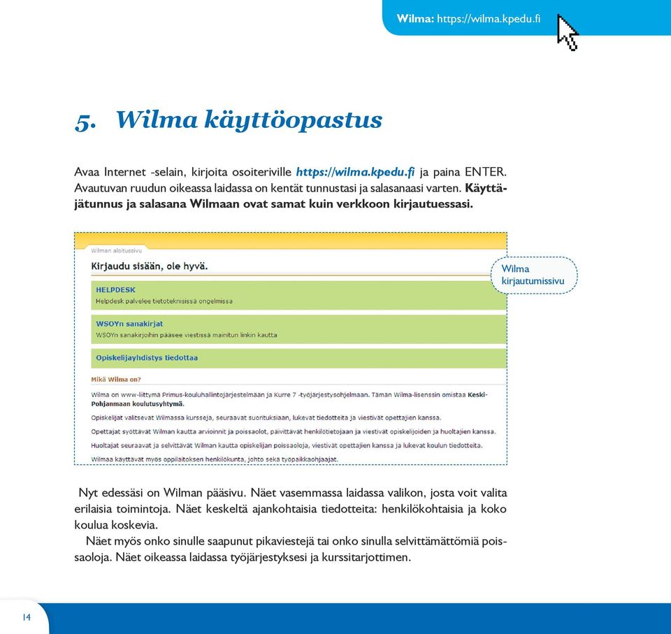 Wilma kirjautumissivu Nyt edessäsi on Wilman pääsivu. Näet vasemmassa laidassa valikon, josta voit valita erilaisia toimintoja.