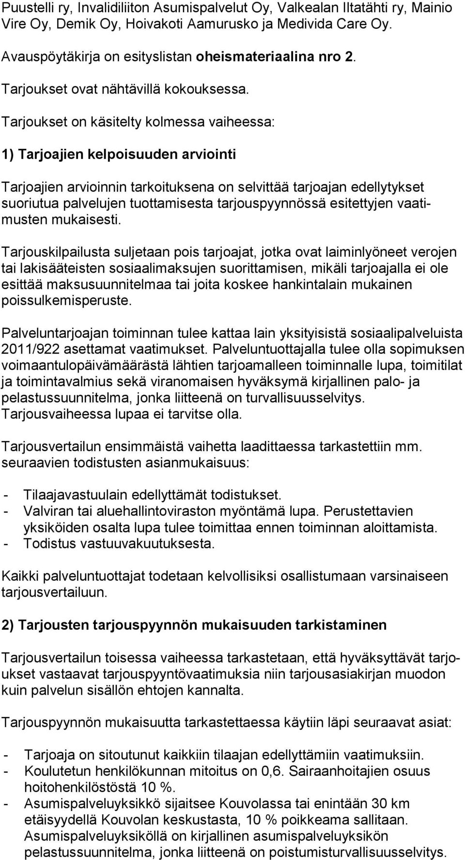 Tarjoukset on käsitelty kolmessa vaiheessa: 1) Tarjoajien kelpoisuuden arviointi Tarjoajien arvioinnin tarkoituksena on selvittää tarjoajan edellytykset suoriu tua palvelujen tuottamisesta