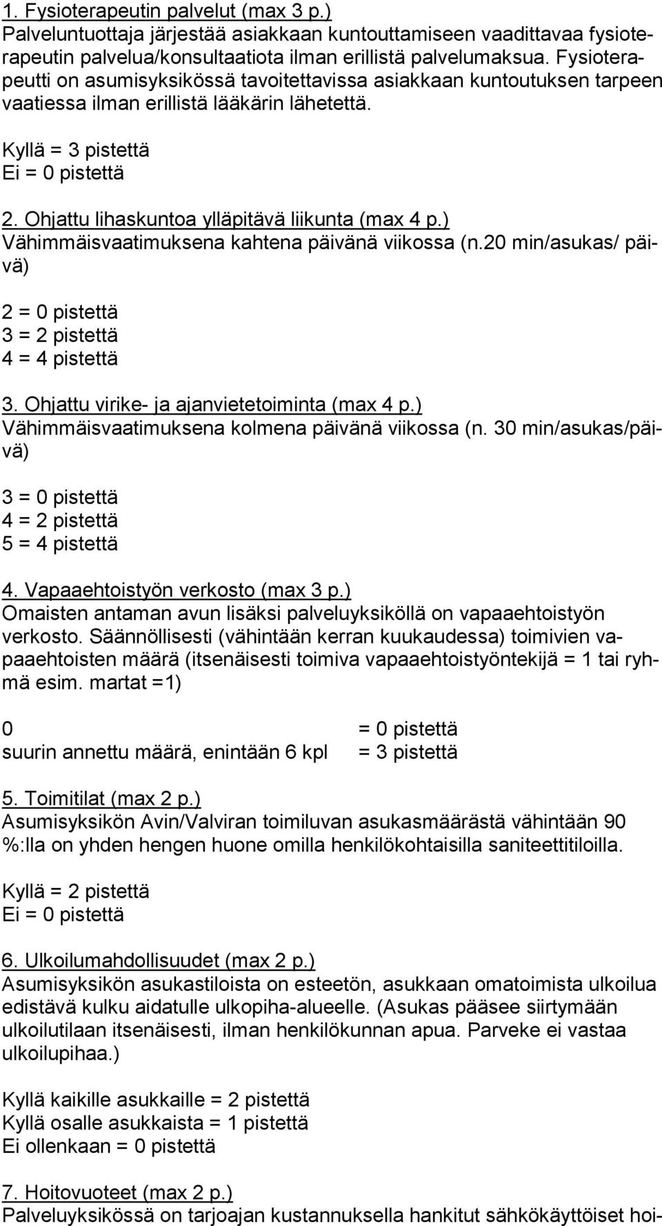 Ohjattu lihaskuntoa ylläpitävä liikunta (max 4 p.) Vähimmäisvaatimuksena kahtena päivänä viikossa (n.20 min/asukas/ päivä) 2 = 0 pistettä 3 = 2 pistettä 4 = 4 pistettä 3.