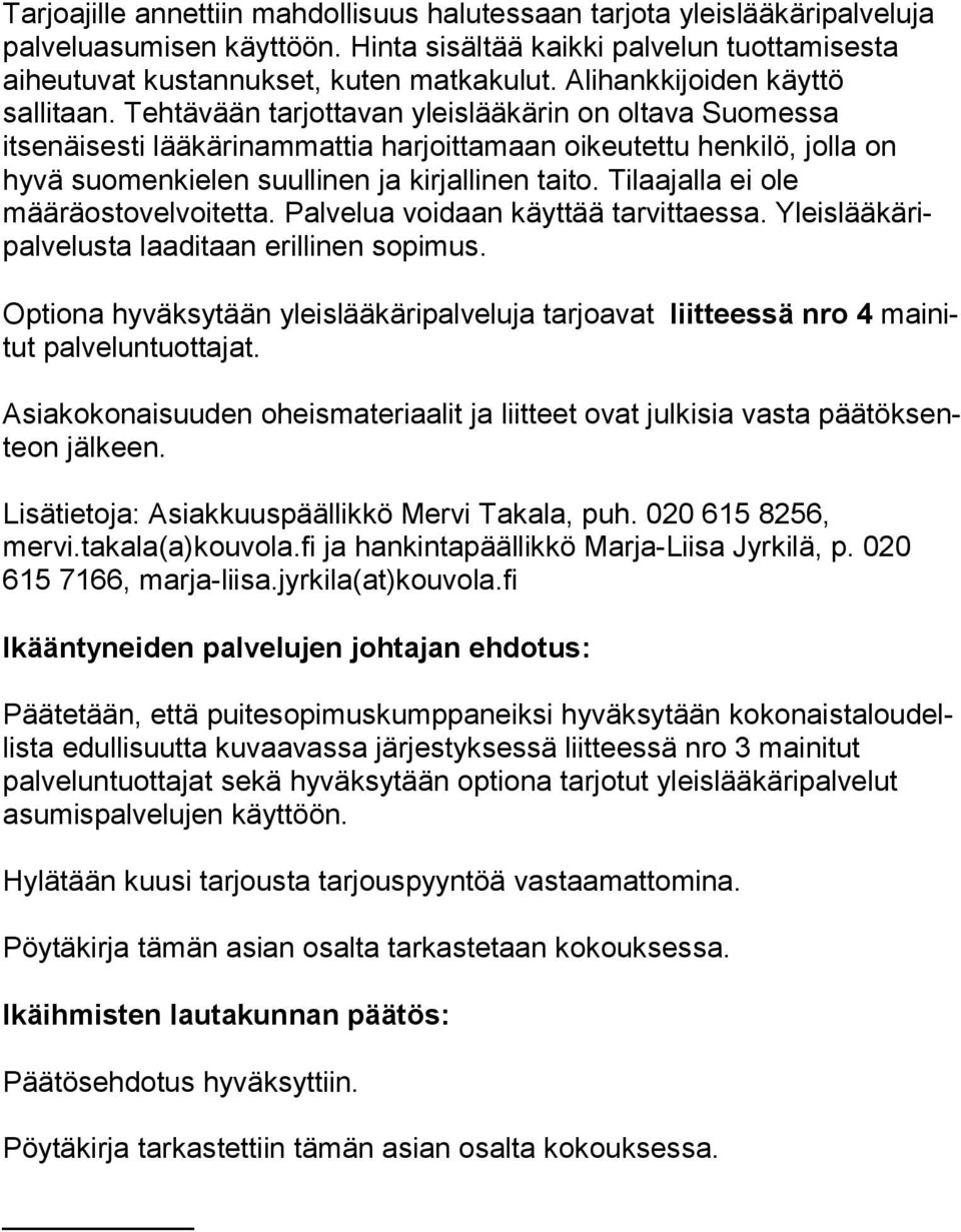 Tehtävään tarjottavan yleislääkärin on oltava Suo mes sa itsenäisesti lääkärinammattia harjoittamaan oi keu tet tu hen ki lö, jolla on hyvä suomenkielen suullinen ja kirjallinen tai to.