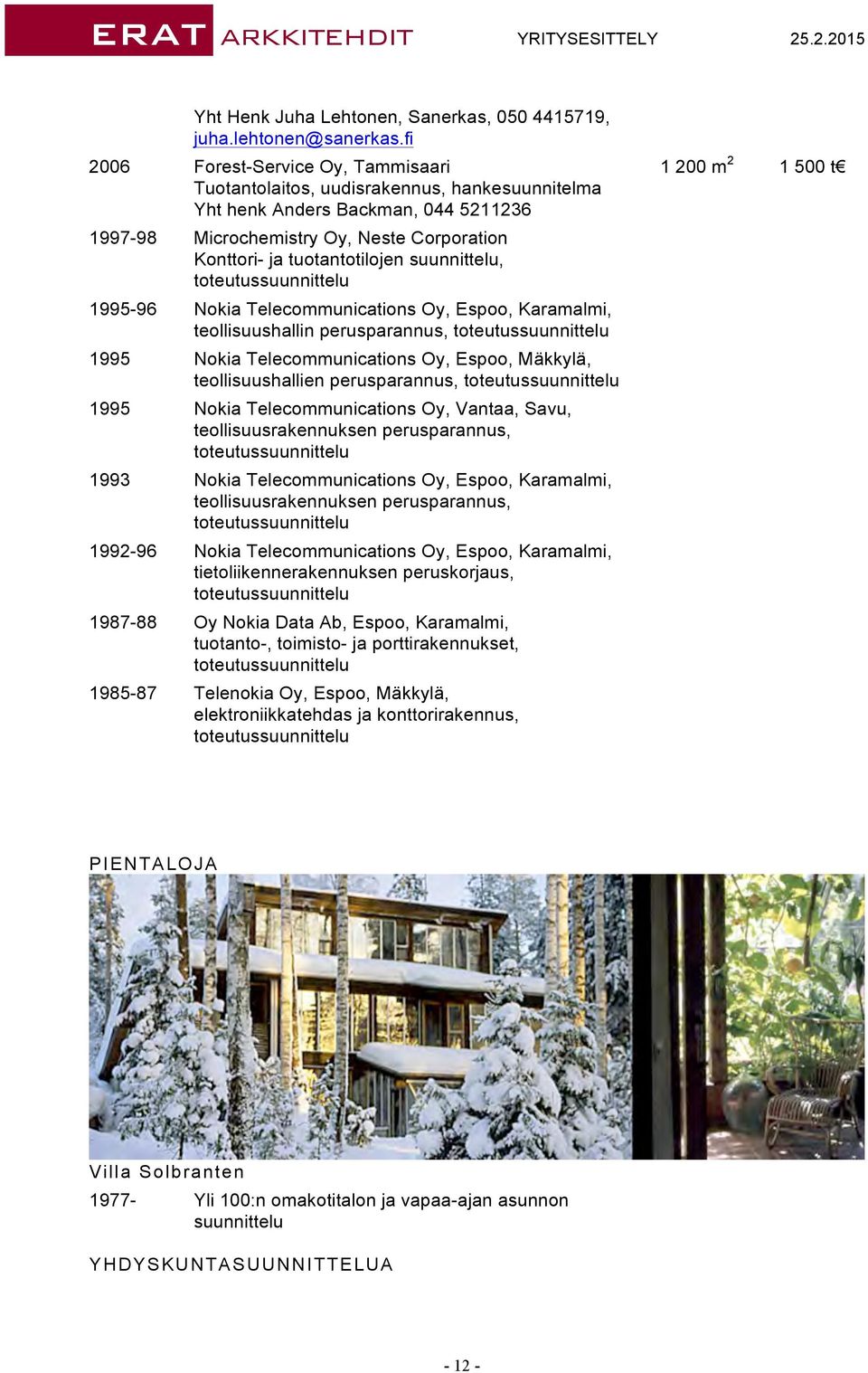 suunnittelu, 1995-96 Nokia Telecommunications Oy, Espoo, Karamalmi, teollisuushallin perusparannus, 1995 Nokia Telecommunications Oy, Espoo, Mäkkylä, teollisuushallien perusparannus, 1995 Nokia