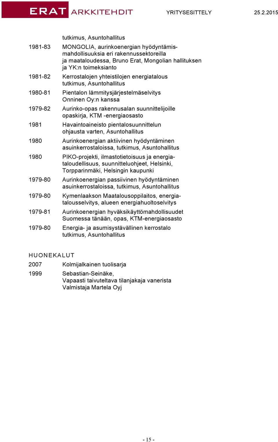 -energiaosasto 1981 Havaintoaineisto pientalosuunnittelun ohjausta varten, Asuntohallitus 1980 Aurinkoenergian aktiivinen hyödyntäminen asuinkerrostaloissa, tutkimus, Asuntohallitus 1980