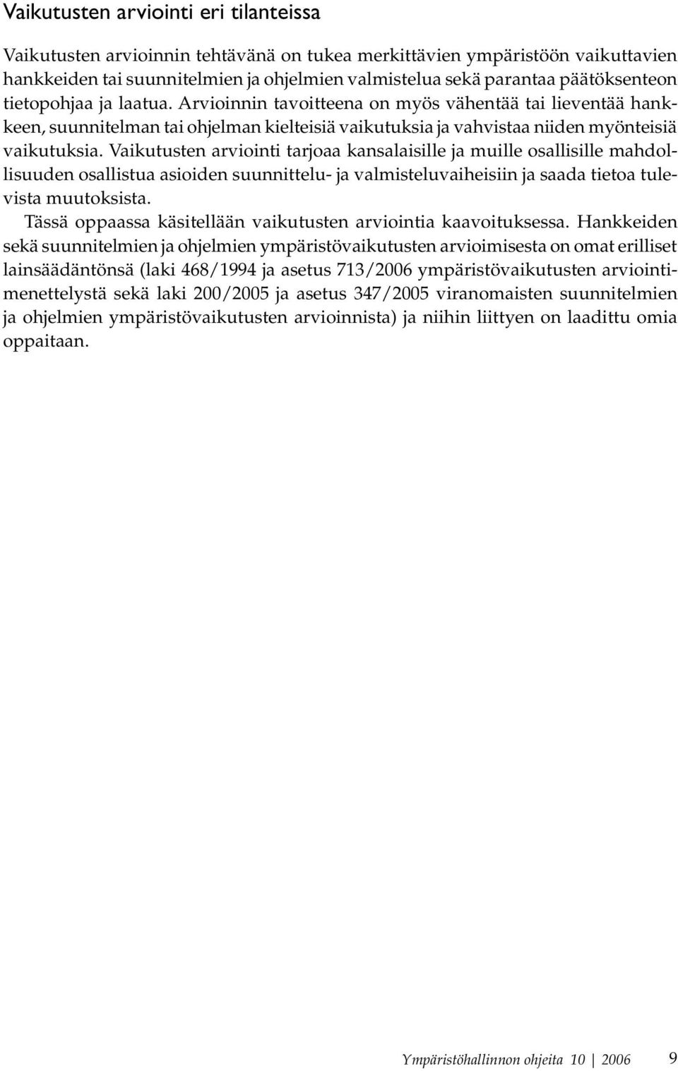 Vaikutusten arviointi tarjoaa kansalaisille ja muille osallisille mahdollisuuden osallistua asioiden suunnittelu- ja valmisteluvaiheisiin ja saada tietoa tulevista muutoksista.